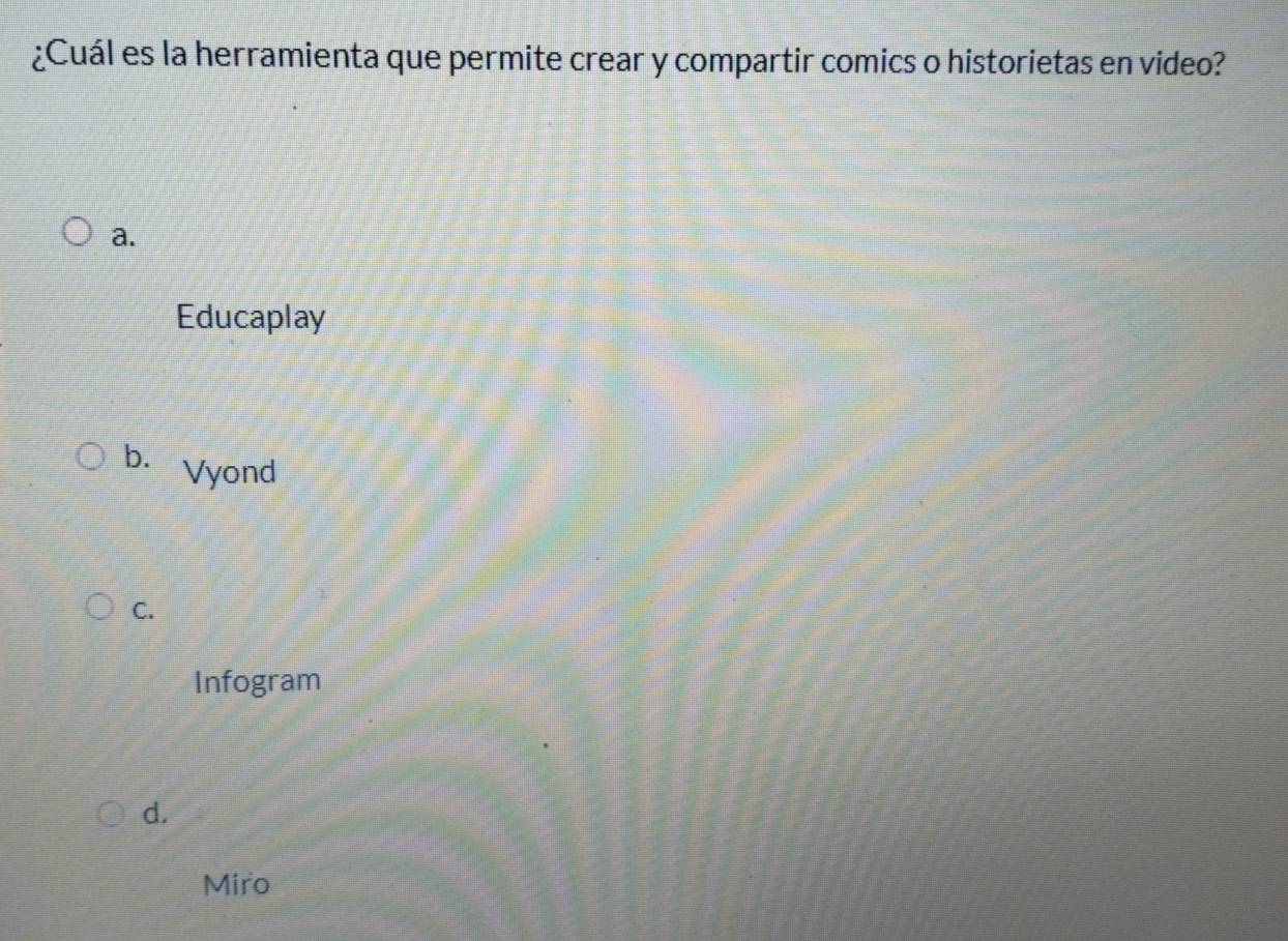 ¿Cuál es la herramienta que permite crear y compartir comics o historietas en video?
a.
Educaplay
b. Vyond
C.
Infogram
d.
Miro