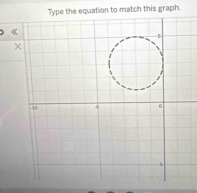 Type the equation to match this graph. 
* «