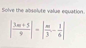 Solve the absolute value equation.