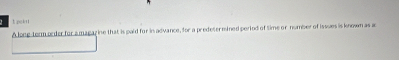 A long-term order for a magazine that is paid for in advance, for a predetermined period of time or number of issues is known as a