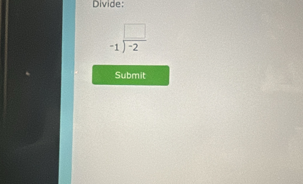 Divide:
beginarrayr □  -1encloselongdiv -2endarray
Submit