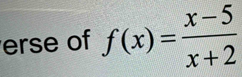 erse of f(x)= (x-5)/x+2 