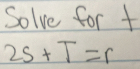 Solve for t
2s+T=r