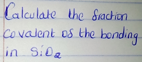 Calculare the fraction 
covalent of the bonding 
inSiO_2