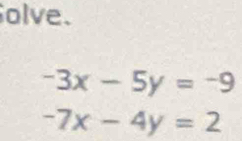 olve.
-3x-5y=-9
-7x-4y=2