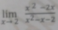 limlimits _xto 2 (x^2-2x)/x^2-x-2 