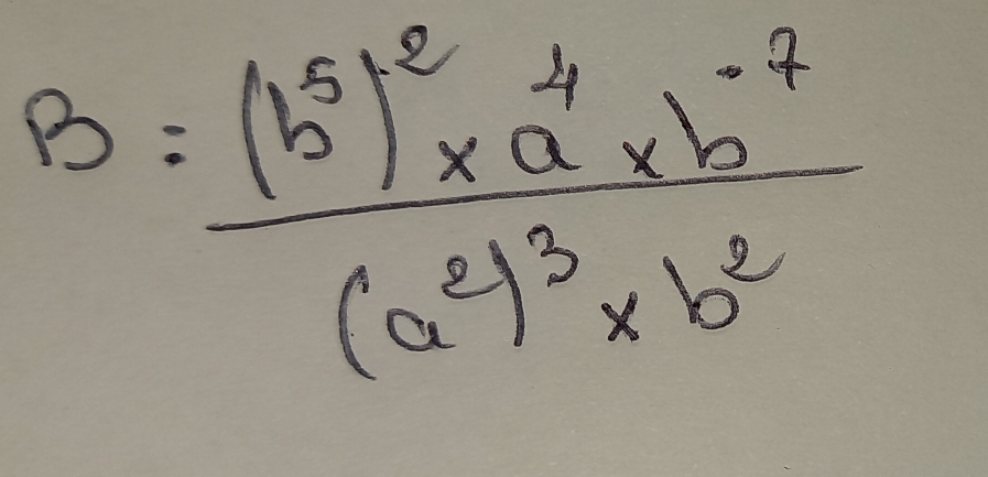 B=frac (b^5)^2* a^(-4)* b^(-7)(a^2)^3* b^2