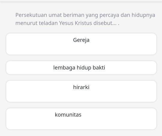 Persekutuan umat beriman yang percaya dan hidupnya
menurut teladan Yesus Kristus disebut... .
Gereja
lembaga hidup bakti
hirarki
komunitas