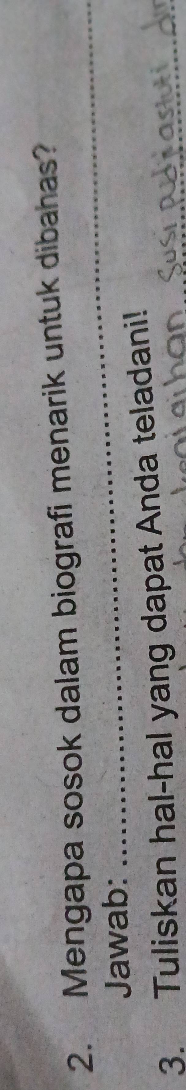 Mengapa sosok dalam biografi menarik untuk dibahas? 
Jawab: 
_ 
3. Tuliskan hal-hal yang dapat Anda teladani!