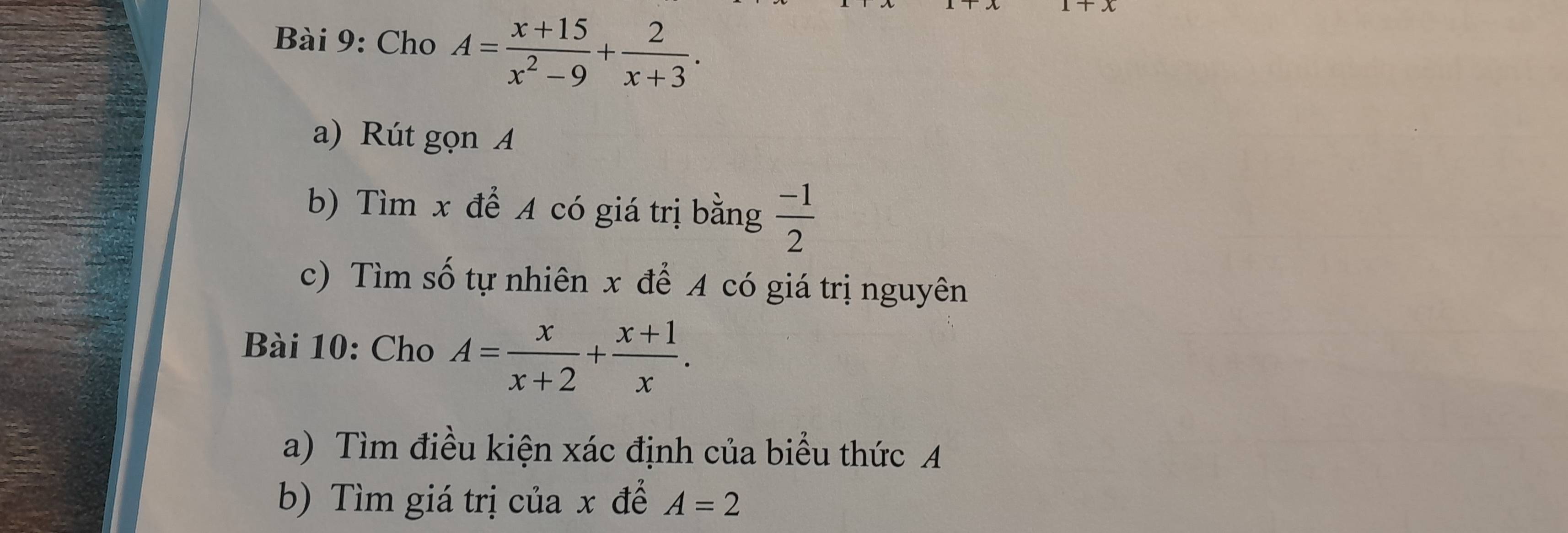 Cho A= (x+15)/x^2-9 + 2/x+3 . 
a) Rút gọn A 
b) Tìm x để A có giá trị bằng  (-1)/2 
c) Tìm số tự nhiên x để A có giá trị nguyên 
Bài 10: Cho A= x/x+2 + (x+1)/x . 
a) Tìm điều kiện xác định của biểu thức A 
b) Tìm giá trị của x để A=2