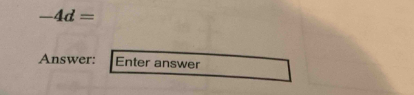 -4d=
Answer: Enter answer