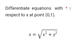 Differentiate equations with * 2 
respect to x at point (0,1).
x=sqrt(x^2+y^2)