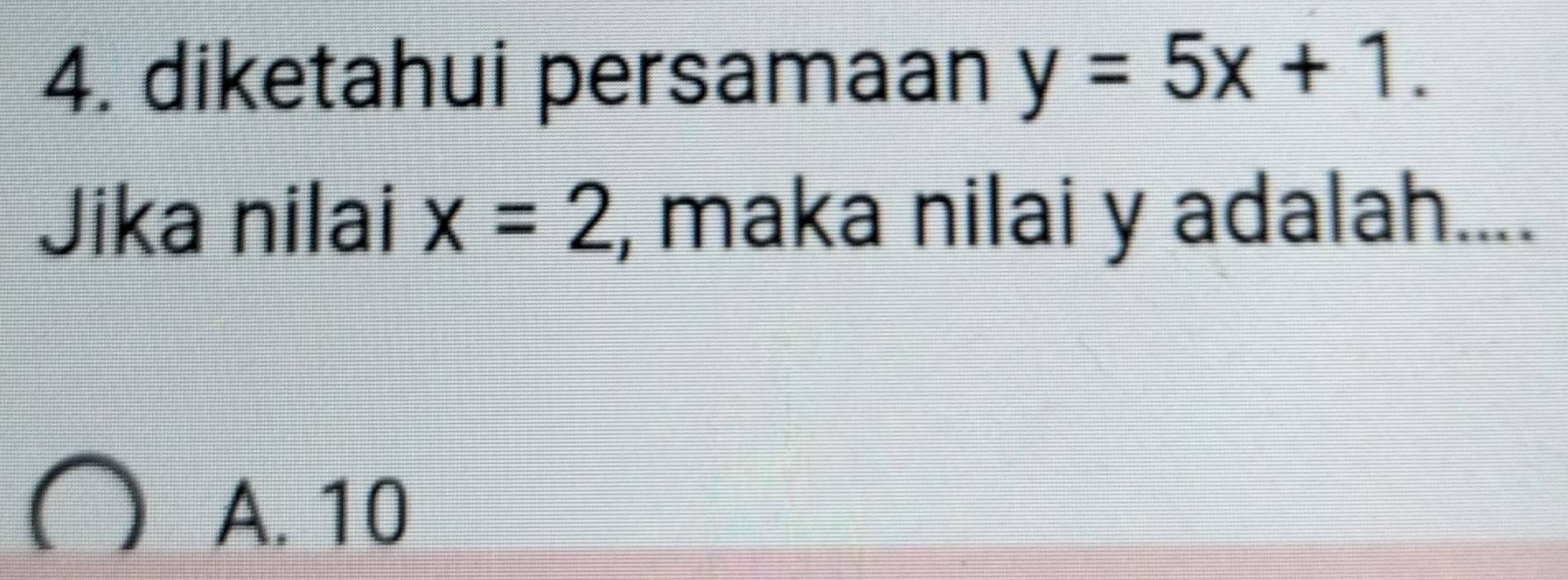 diketahui persamaan y=5x+1. 
Jika nilai x=2 , maka nilai y adalah....
A. 10