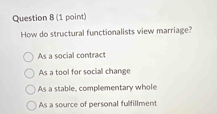 How do structural functionalists view marriage?
As a social contract
As a tool for social change
As a stable, complementary whole
As a source of personal fulfillment