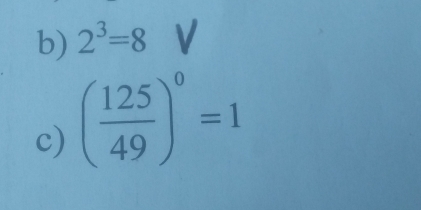 2^3=8 V 
c) ( 125/49 )^0=1