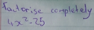 factorise completely
4x^2-25