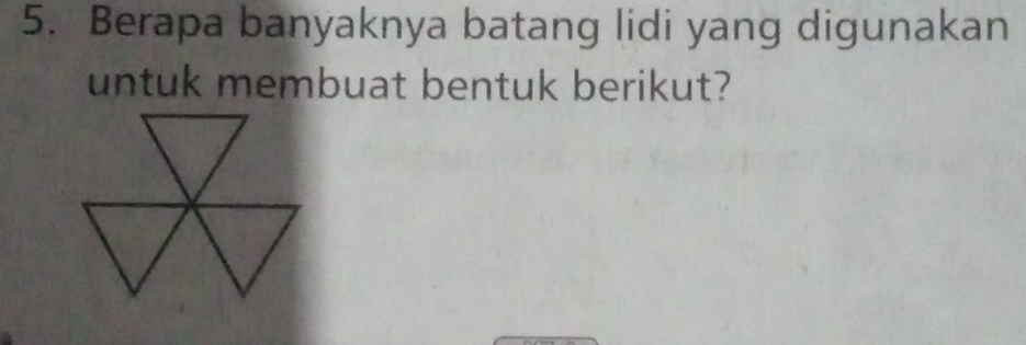 Berapa banyaknya batang lidi yang digunakan 
untuk membuat bentuk berikut?