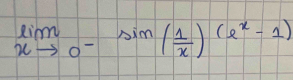 limlimits _xto 0^-sin ( 1/x )(e^x-1)