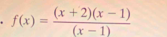 f(x)= ((x+2)(x-1))/(x-1) 