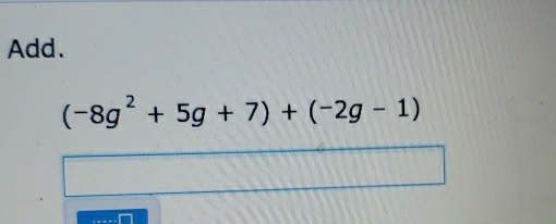 Add.
(-8g^2+5g+7)+(-2g-1)