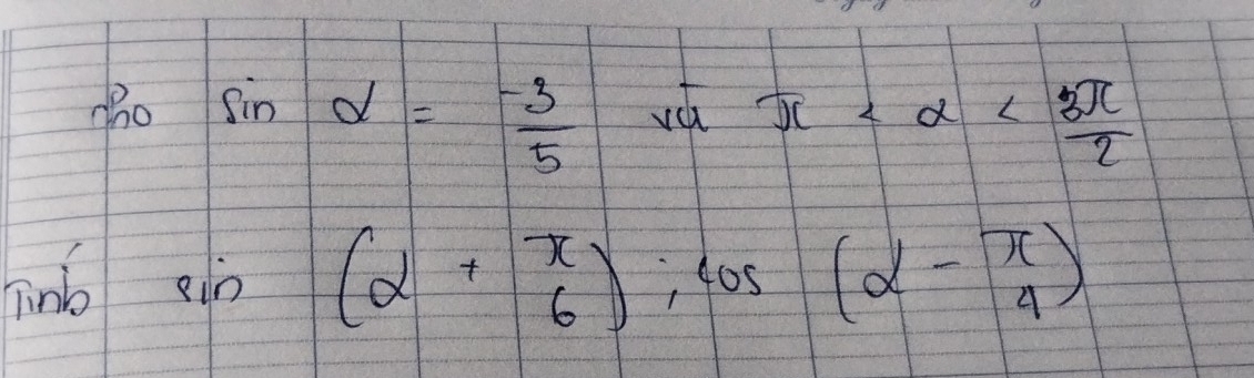 (ho sin alpha = (-3)/5 
π
linb sin (alpha + π /6 ); cos (alpha - π /4 )