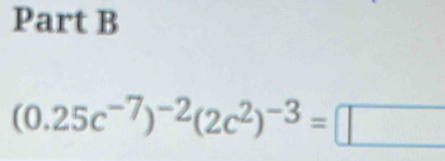 (0.25c^(-7))^-2(2c^2)^-3=□