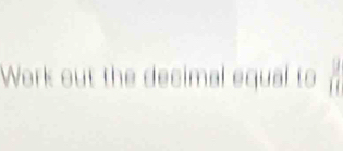 Work out the decimal equal to