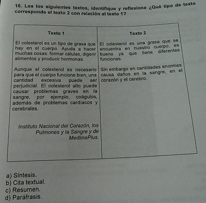 Lea los siguientes textos, identifique y reflexione ¿Qué tipo de texto
corresponde el texto 2 con relación al texto 17
a) Síntesis.
b) Cita textual.
c) Resumen.
d) Paráfrasis.