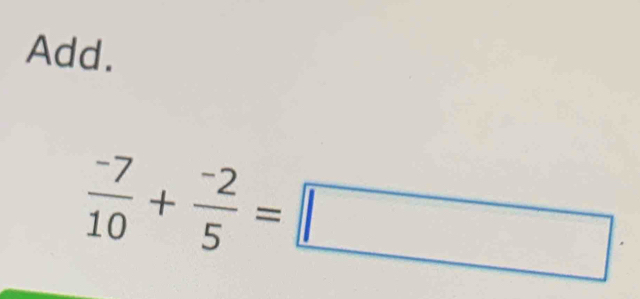 Add.
 (-7)/10 + (-2)/5 =□.