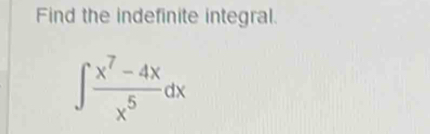 Find the indefinite integral.
∈t  (x^7-4x)/x^5 dx