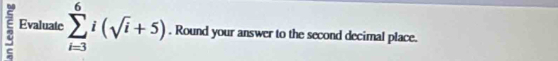 Evaluate sumlimits _(i=3)^6i(sqrt(i)+5). Round your answer to the second decimal place.