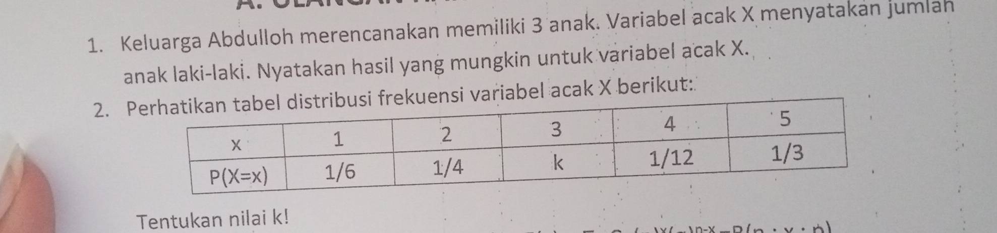 Keluarga Abdulloh merencanakan memiliki 3 anak. Variabel acak X menyatakan jumlah
anak laki-laki. Nyatakan hasil yang mungkin untuk variabel acak X.
2. Psi variabel acak X berikut:
Tentukan nilai k!