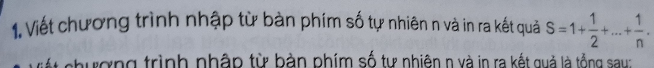 Viết chương trình nhập từ bàn phím số tự nhiên n và in ra kết quả S=1+ 1/2 +...+ 1/n . 
chượng trình nhập từ bản phím số tự nhiên n và in ra kết guả là tổng say