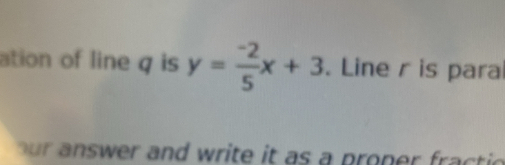 ation of line q is y= (-2)/5 x+3. Line r is paral