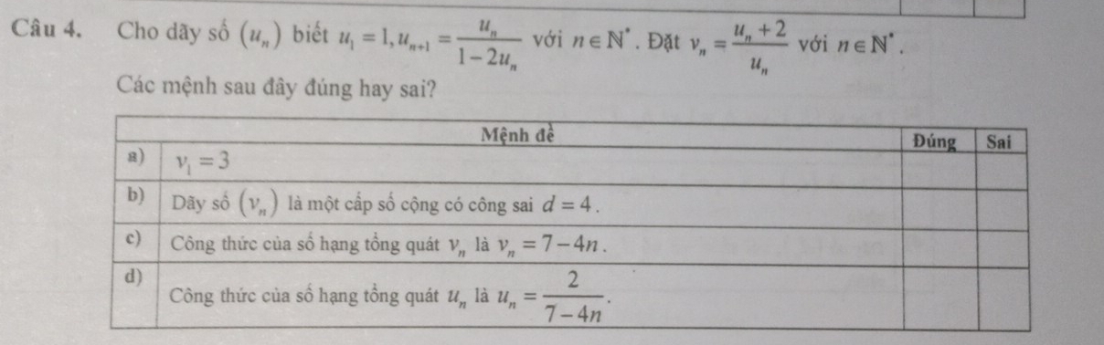 Cho dãy số (u_n) biết u_1=1,u_n+1=frac u_n1-2u_n với n∈ N^*. Đặt v_n=frac u_n+2u_n với n∈ N^*.
Các mệnh sau đây đúng hay sai?