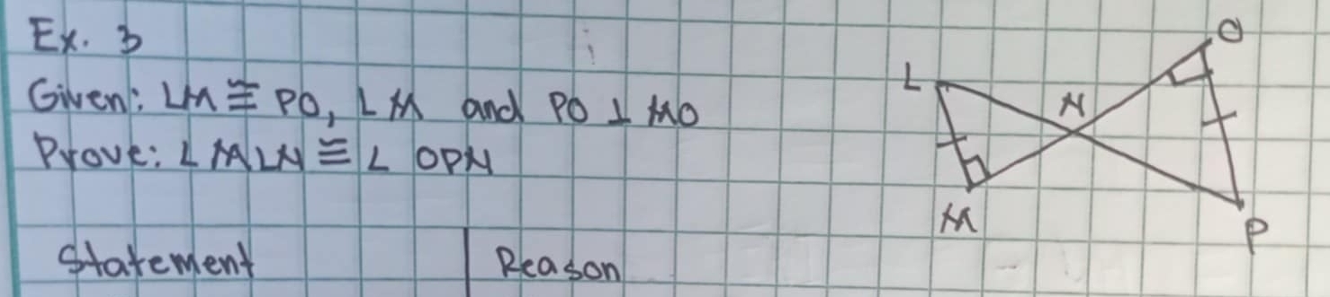 Ex. 3 
Givent LM≌ PO, LM and PO⊥ MO
Prove: ∠ MLN≌ ∠ OPN
statement Reason