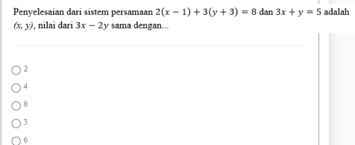 Penyelesaian dari sistem persamaan 2(x-1)+3(y+3)=8 dan 3x+y=5 adalah
(x,y) , nilai dari 3x-2y sama dengan...
2
4
8
3
6