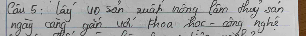 Cau 5: lay uo san quán nóng Cam thuy san 
ngay cang, gan us! phoa Roc -cóng nghe 
D o