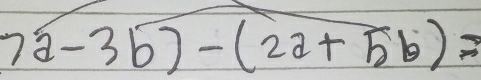 7a-3b)-(2a+5b)=