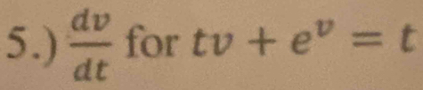 5.)  dv/dt  for tv+e^v=t