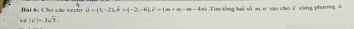 Cho các vectơ vector a=(1;-2), vector b=(-2;-6), vector c=(m+n;-m-4n).Tìm tổng hai số m, n sao cho vector c
và |vector c|=3sqrt(5). cùng phương ā