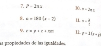 P=2π x 10. v=2π x
8. a=180(x-2) 11. v= x/t 
9. e=y+z+xm 12, p=2(x+y)
as propiedades de las igualdades.