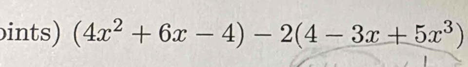 ints) (4x^2+6x-4)-2(4-3x+5x^3)