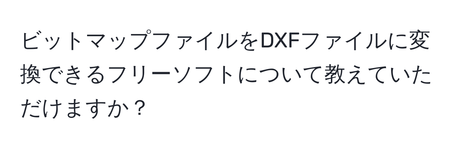 ビットマップファイルをDXFファイルに変換できるフリーソフトについて教えていただけますか？