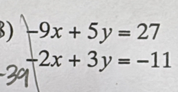 -9x+5y=27
-2x+3y=-11