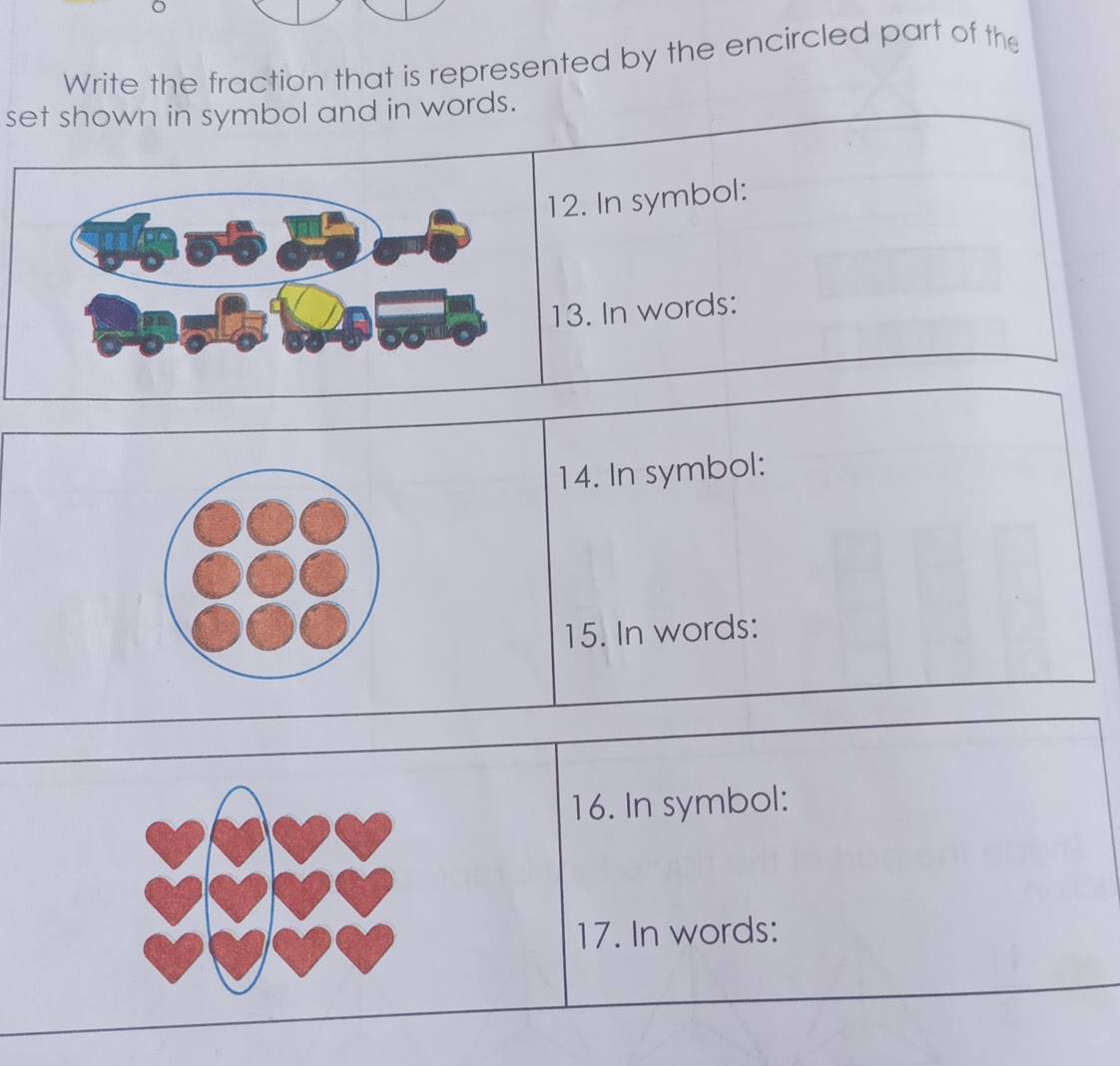 Write the fraction that is represented by the encircled part of the 
set shown in symbol and in words. 
. In symbol: 
. In words: 
14. In symbol: 
15. In words: 
16. In symbol: 
17. In words: