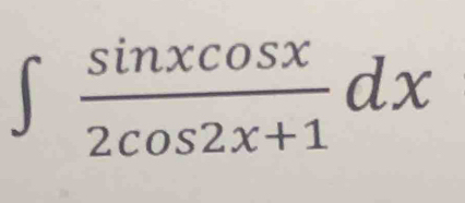 ∈t  sin xcos x/2cos 2x+1 dx