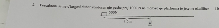 Percaktoni se ne ç'largesi duhet vendosur nje peshe prej 1000 N ne menyre qe platforma te jete ne ekuiliber 10