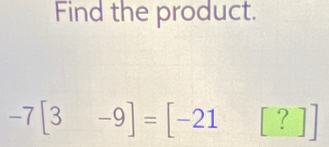 Find the product.
-7[3-9]=[-21^^circ  ? ]]