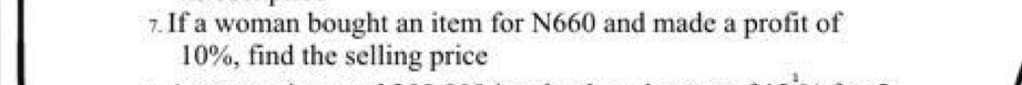If a woman bought an item for N660 and made a profit of
10%, find the selling price